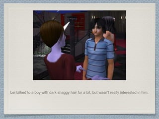 Lei talked to a boy with dark shaggy hair for a bit, but wasn’t really interested in him. 