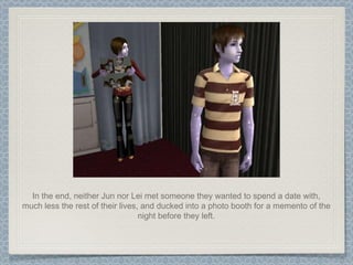 In the end, neither Jun nor Lei met someone they wanted to spend a date with, much less the rest of their lives, and ducked into a photo booth for a memento of the night before they left. 