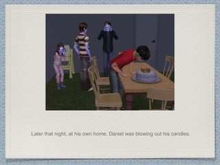 Later that night, at his own home, Daniel was blowing out his candles. 