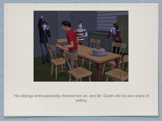 His siblings enthusiastically cheered him on, and Mr. Dustin did his own share of yelling. 