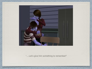 “ ....Let’s give him something to remember!” 