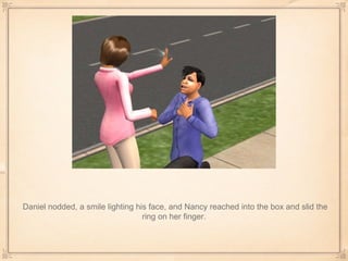 Daniel nodded, a smile lighting his face, and Nancy reached into the box and slid the ring on her finger.  