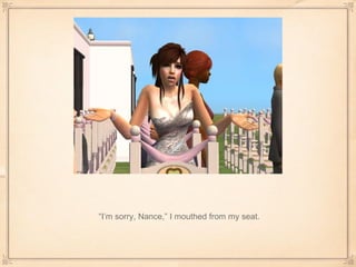 “ I’m sorry, Nance,” I mouthed from my seat. 