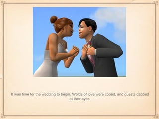 It was time for the wedding to begin. Words of love were cooed, and guests dabbed at their eyes. 