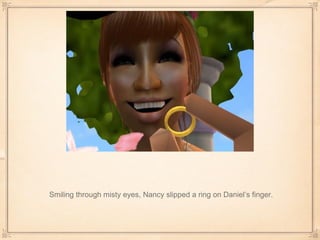 Smiling through misty eyes, Nancy slipped a ring on Daniel’s finger. 