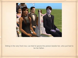 Sitting in the very front row, Lia tried to ignore the person beside her, who just had to be her father.  