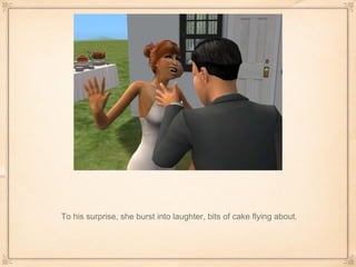 To his surprise, she burst into laughter, bits of cake flying about. 