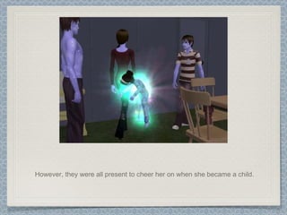 However, they were all present to cheer her on when she became a child. 