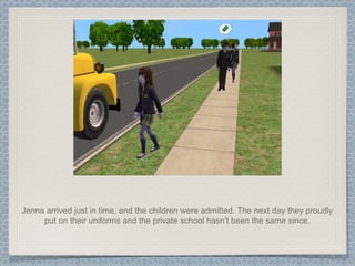 Jenna arrived just in time, and the children were admitted. The next day they proudly put on their uniforms and the private school hasn’t been the same since. 