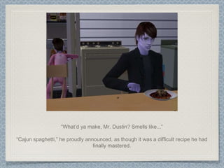 “ What’d ya make, Mr. Dustin? Smells like...” “ Cajun spaghetti,” he proudly announced, as though it was a difficult recipe he had finally mastered. 