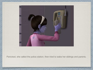 Panicked, she called the police station, then tried to wake her siblings and parents. 