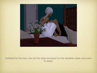 Satisfied for the day, she set the daisy bouquet on her bedside table and went to sleep. 