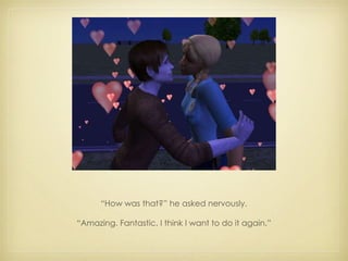 “ How was that?” he asked nervously. “ Amazing. Fantastic. I think I want to do it again.” 