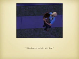 “ I’ll be happy to help with that.” 