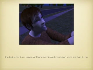 She looked at Jun’s expectant face and knew in her heart what she had to do. 