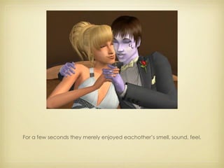 For a few seconds they merely enjoyed eachother’s smell, sound, feel. 