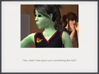 “ Hey, didn’t Nan grow up in something like this?” 