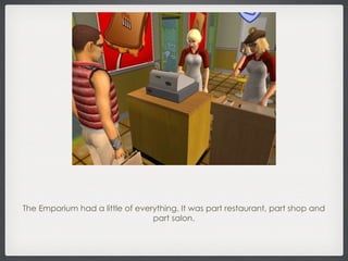 The Emporium had a little of everything. It was part restaurant, part shop and part salon. 