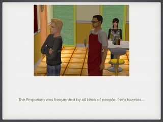 The Emporium was frequented by all kinds of people, from townies... 