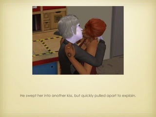 He swept her into another kiss, but quickly pulled apart to explain. 