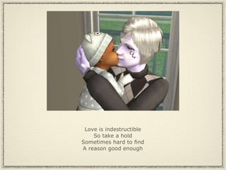 Love is indestructible So take a hold Sometimes hard to find A reason good enough 