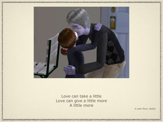 Love can take a little Love can give a little more A little more A Little More,  Skillet 