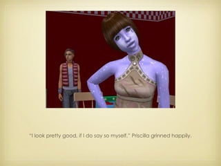 “ I look pretty good, if I do say so myself,” Priscilla grinned happily. 