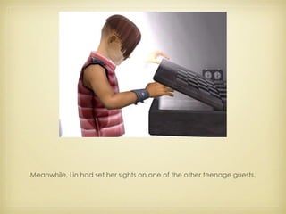 Meanwhile, Lin had set her sights on one of the other teenage guests. 