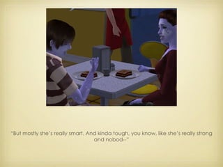 “ But mostly she’s really smart. And kinda tough, you know, like she’s really strong and nobod--” 