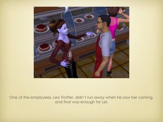 One of the employees, Leo Trottier, didn’t run away when he saw her coming, and that was enough for Lei. 