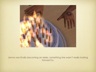 Jenna was finally becoming an elder, something she wasn’t really looking forward to. 