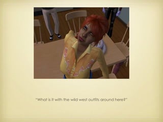 “ What is it with the wild west outfits around here?” 