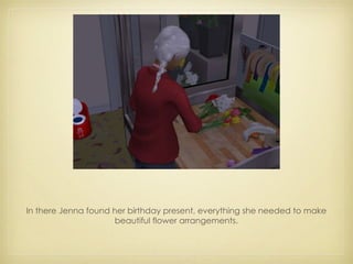 In there Jenna found her birthday present, everything she needed to make beautiful flower arrangements. 