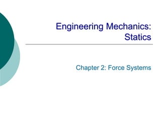 Engineering Mechanics:
Statics
Chapter 2: Force Systems
 