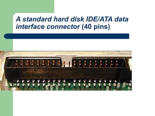 A standard hard disk IDE/ATA data interface connector   (40 pins) 