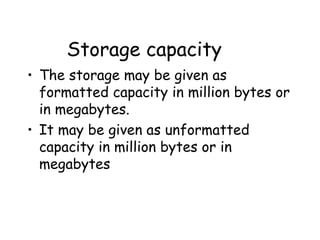 Storage capacity The storage may be given as formatted capacity in million bytes or in megabytes. It may be given as unformatted capacity in million bytes or in megabytes 