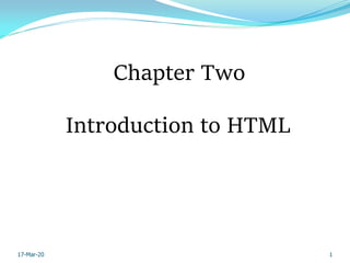 Introduction to HTML
Chapter Two
1
17-Mar-20
 