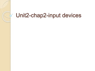Unit2-chap2-input devices
 