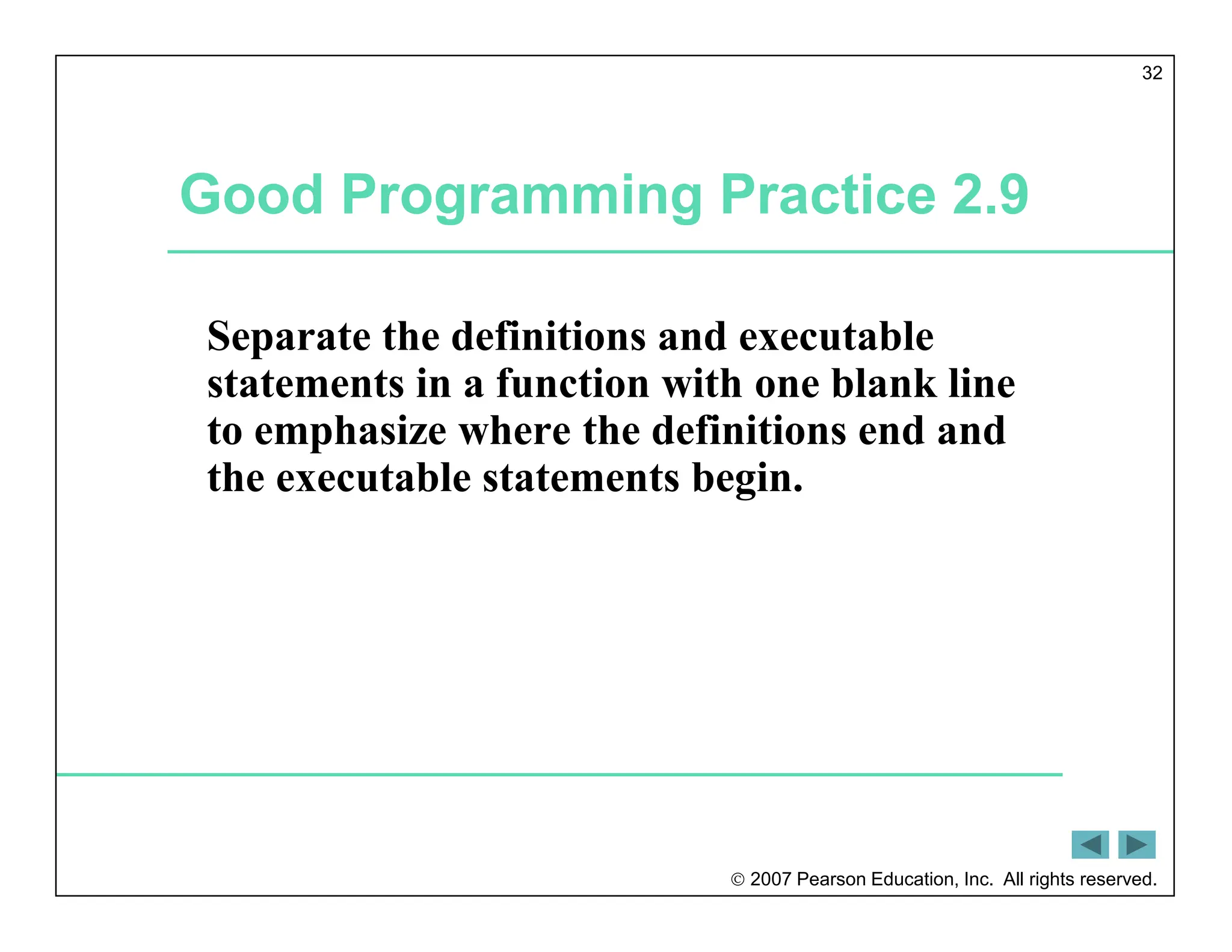  2007 Pearson Education, Inc. All rights reserved.
32
Good Programming Practice 2.9
Separate the definitions and executable
statements in a function with one blank line
to emphasize where the definitions end and
the executable statements begin.
 