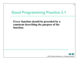  2007 Pearson Education, Inc. All rights reserved.
13
Good Programming Practice 2.1
Every function should be preceded by a
comment describing the purpose of the
function.
 