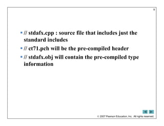  2007 Pearson Education, Inc. All rights reserved.
 // stdafx.cpp : source file that includes just the
standard includes
 // ct71.pch will be the pre-compiled header
 // stdafx.obj will contain the pre-compiled type
information
9
 