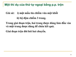 Một thí dụ của thứ tự ngoại bằng p.p. trộn

Giả sử: i) một mẩu tin chiếm vừa một khối
         ii) bộ đệm chiếm 3 trang.
Trong giai đoạn trộn, hai trang được dùng làm đầu vào
và một trang được dùng để chứa kết quả.
Giai đoạn trộn đòi hỏi hai chuyến.




                                                    28
 