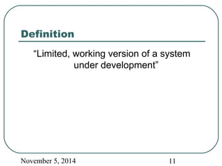 Definition 
“Limited, working version of a system 
under development” 
November 5, 2014 11 
 
