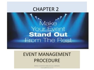 CHAPTER 2
EVENT MANAGEMENT
PROCEDURE
MANU H NATESH MBA,M.Com. BMSEAC
manu@bmsec.ac.in
 