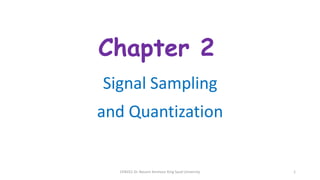 Chapter 2
Signal Sampling
and Quantization
1
CEN352 Dr. Nassim Ammour King Saud University
 