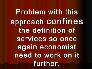 Problem with this
approach confines
  the definition of
 services so once
  again economist
 need to work on it
      further.
     Unit no 2.34 to end   15
 