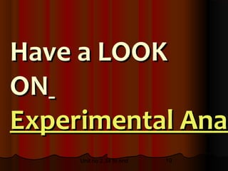 Have a LOOK
ON
Experimental Anal
             Ana
     Unit no 2.34 to end   19
 