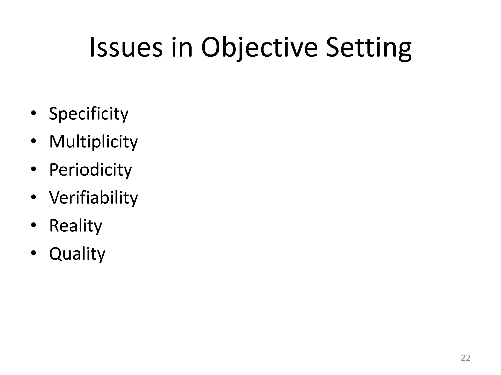 Issues in Objective Setting
• Specificity
• Multiplicity
• Periodicity
• Verifiability
• Reality
• Quality
22
 