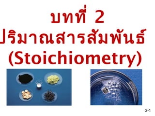 บทที่ 2
ปริมาณสารสัมพันธ์
(Stoichiometry)
2-2-11
 
