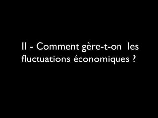 II - Comment gère-t-on les
fluctuations économiques ?

 